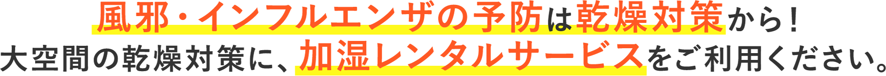 風邪・インフルエンザの予防は乾燥対策から！大空間の乾燥対策に、加湿レンタルサービスをご利用ください。